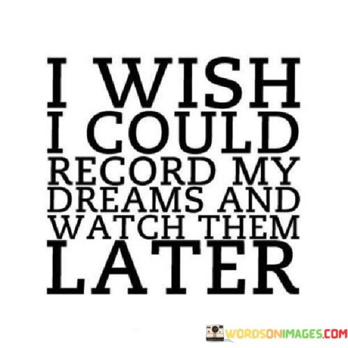 I-Wish-I-Could-Record-My-Dreams-And-Watch-Them-Quotes.jpeg