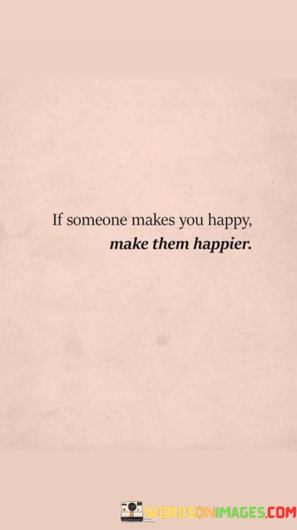 If-Someone-Makes-You-Happy-Make-Them-Happier-Quotes.jpeg