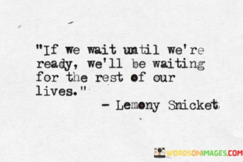 If-We-Wait-Until-Were-Ready-Well-Be-Waiting-For-The-Quotes.jpeg