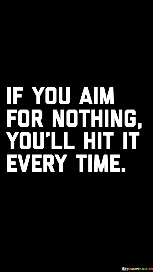 If-You-Aim-For-Nothing-Youll-Hit-It-Every-Time-Quotes.jpeg