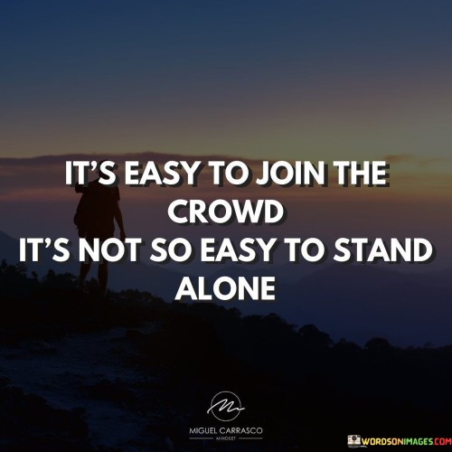 Its-Easy-To-Join-The-Crowd-Its-Not-So-Easy-To-Stand-Alone-Quotes.jpeg