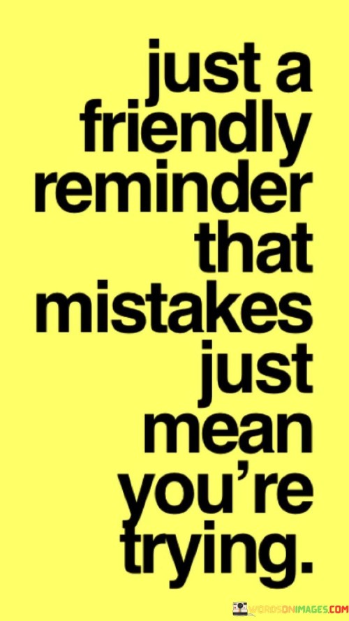 Just-A-Friendly-Reminder-That-Mistakes-Just-Mean-Quotes.jpeg