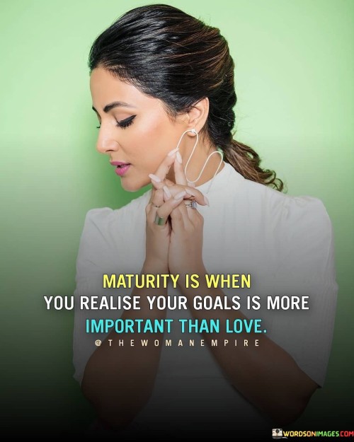 Maturity-Is-When-You-Realise-Your-Goals-Is-More-Quotes.jpeg