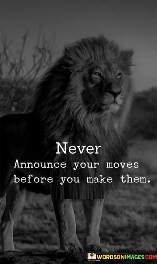 Never-Announce-Your-Moves-Before-You-Make-Them-Quotes.jpeg