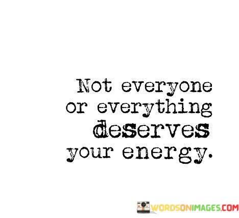 Not-Everyone-Or-Everythingdeserves-Your-Energy-Quotes.jpeg