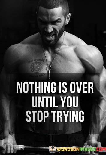 Nothing-Is-Over-Until-You-Stop-Trying-Quotes.jpeg