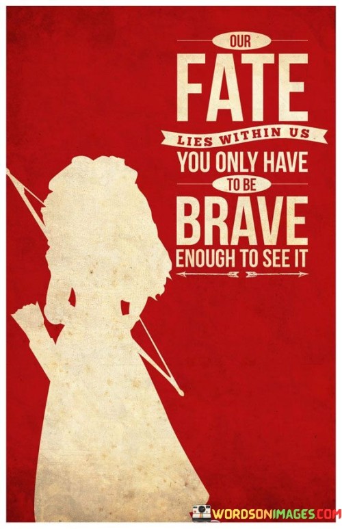 Our-Fate-Lies-Within-Us-You-Only-Have-To-Be-Brave-Quotes.jpeg