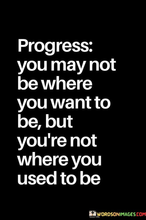 Progress-You-May-Not-Be-Where-You-Want-To-Be-But-Quotes.jpeg