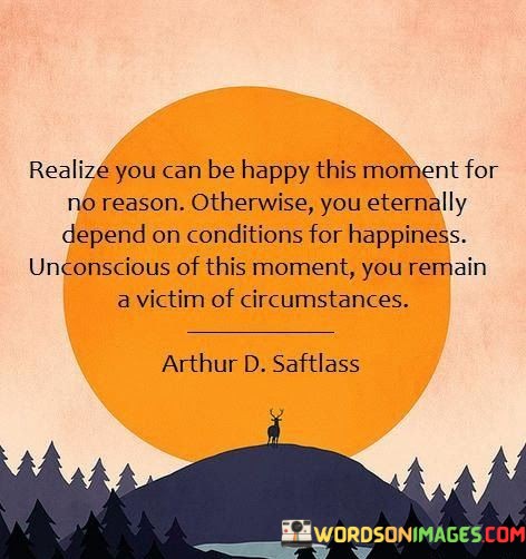 Realize-You-Can-Be-Happy-This-Moment-For-No-Reason-Otherwise-You-Quotes.jpeg