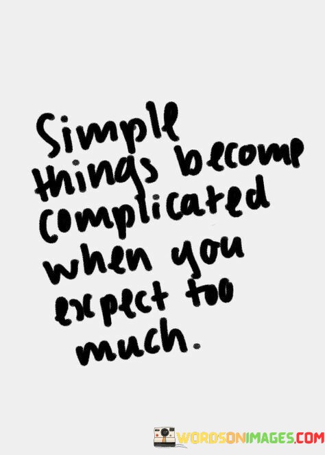Simple-Things-Becomes-Complicated-When-You-Expect-Too-Much-Quotes.jpeg