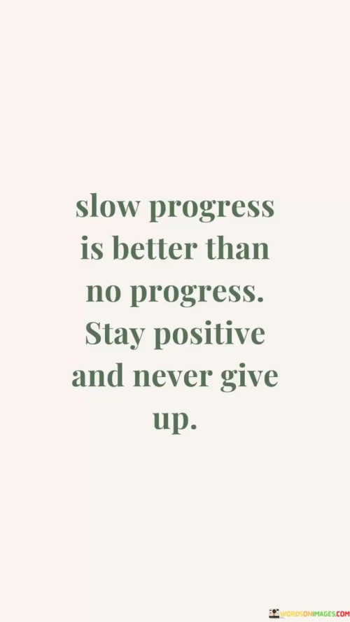 Slow-Progress-Is-Better-Than-No-Progress-Stay-Positive-Quotes.jpeg