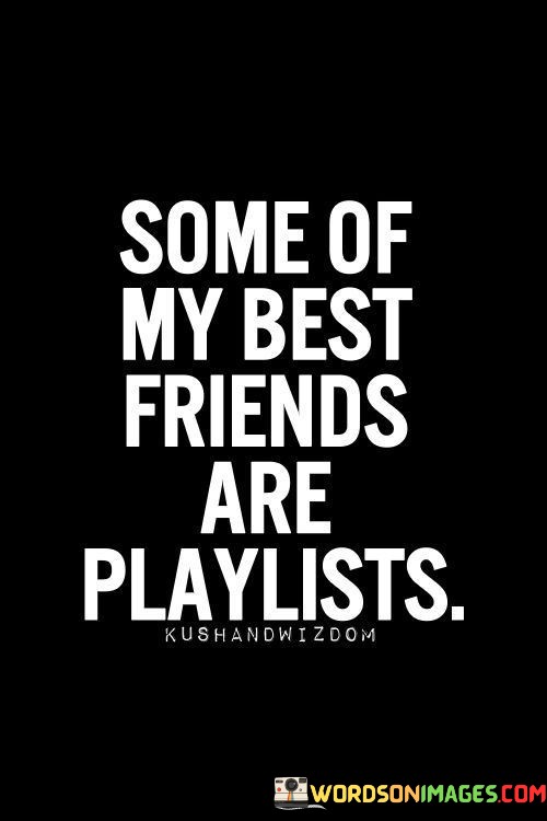 Some-Of-The-Best-Friends-Are-Playlists-Quotes.jpeg