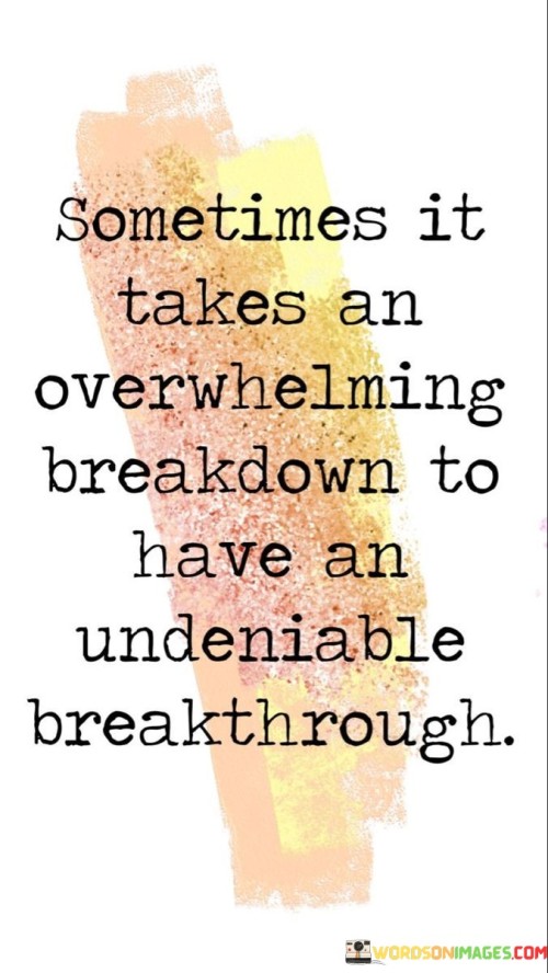 Sometimes-It-Takes-An-Overwhelming-Breakdown-Quotes.jpeg