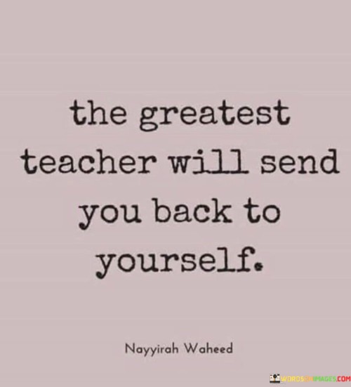 The-Greatest-Teacher-Willl-Send-You-Back-To-Yourself-Quotes.jpeg