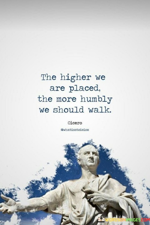 The-Higher-We-Are-Placed-The-More-Humbly-Quotes.jpeg