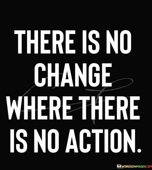 There-Is-No-Change-Where-There-Is-No-Action-Quotes.jpeg