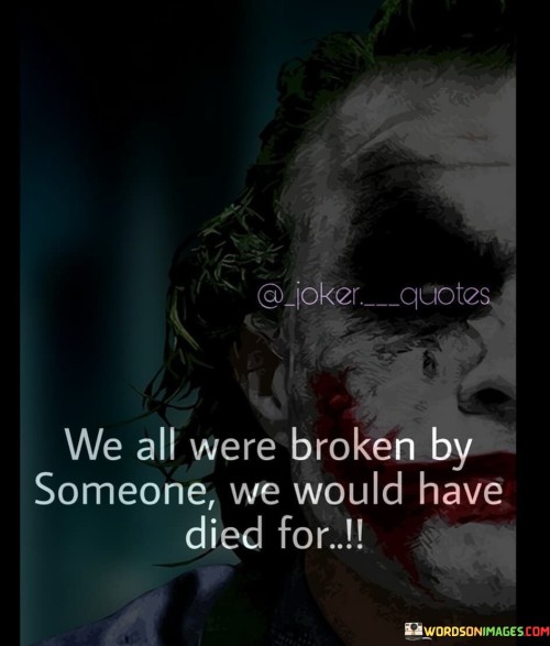 We-All-Broken-By-Someone-We-Would-Have-Died-For-Quotes.jpeg