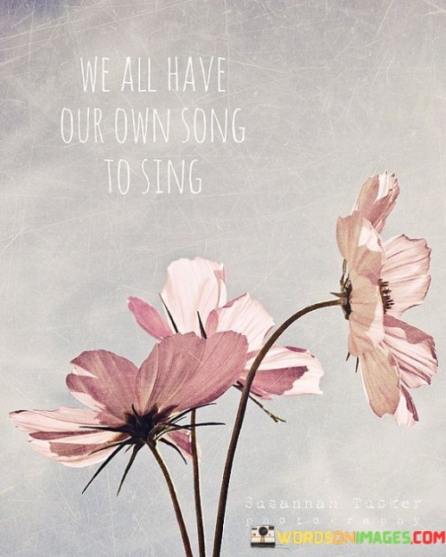 We-All-Have-Our-Own-Song-To-Sing-Quotes.jpeg