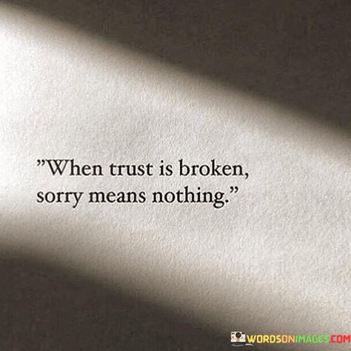 When-Trust-Is-Broken-Sorry-Means-Nothing-Quotes.jpeg