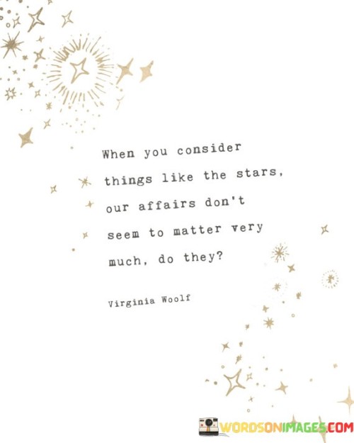 When-You-Consider-Things-Like-The-Stars-Our-Affairs-Dont-Quotes.jpeg