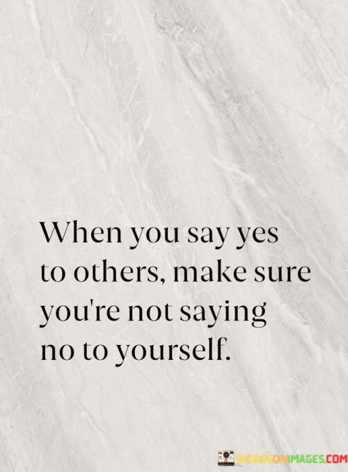 When-You-Say-Yes-To-Others-Make-Sure-Youre-Not-Saying-Quotes.jpeg