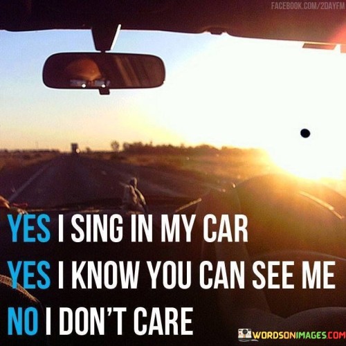 Yes-I-Sing-My-Cars-Yes-I-Know-You-Can-See-Me-Quotes.jpeg