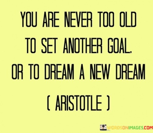 You-Are-Never-Too-Old-Yo-Set-Another-Goal-Or-To-Dream-A-New-Dream-Quotes.jpeg