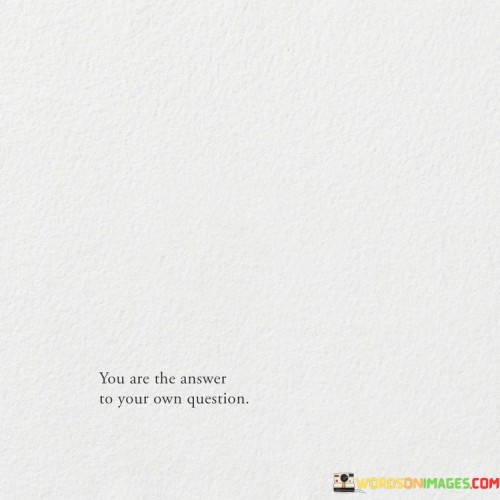 You-Are-The-Answer-To-Your-Own-Question-Quotes.jpeg