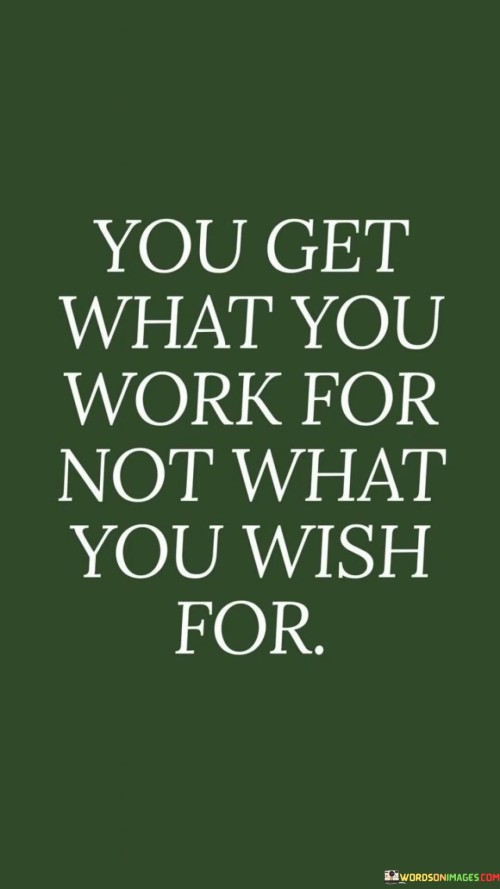 You-Get-What-You-Work-For-Not-What-You-Wish-Quotes.jpeg