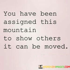 You-Have-Been-Asigned-This-Mountain-To-Show-Others-Quotes.jpeg