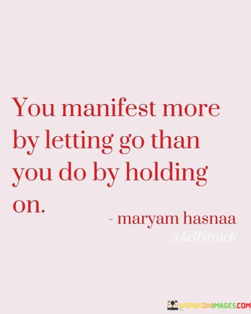 You-Manifest-More-By-Letting-Go-Than-You-Do-Quotes.jpeg