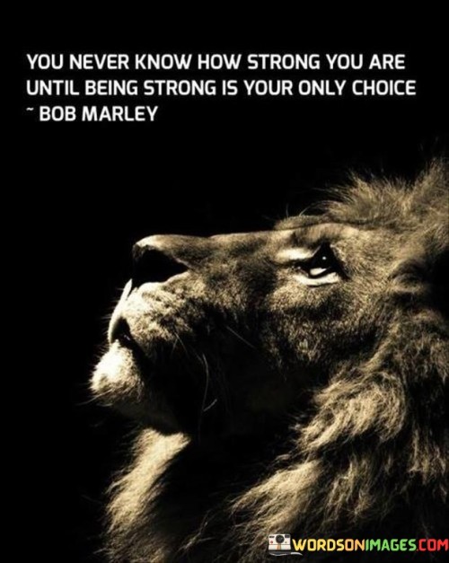 You-Never-Know-How-Strong-You-Are-Until-Being-Strong-Quotes.jpeg