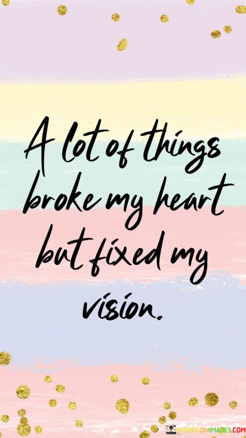 A-Lot-Of-Things-Broke-My-Heart-But-Fixed-My-Vision-Quotes.jpeg