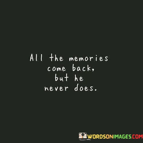 All-The-Memories-Come-Back-But-He-Never-Does-Quotes.jpeg
