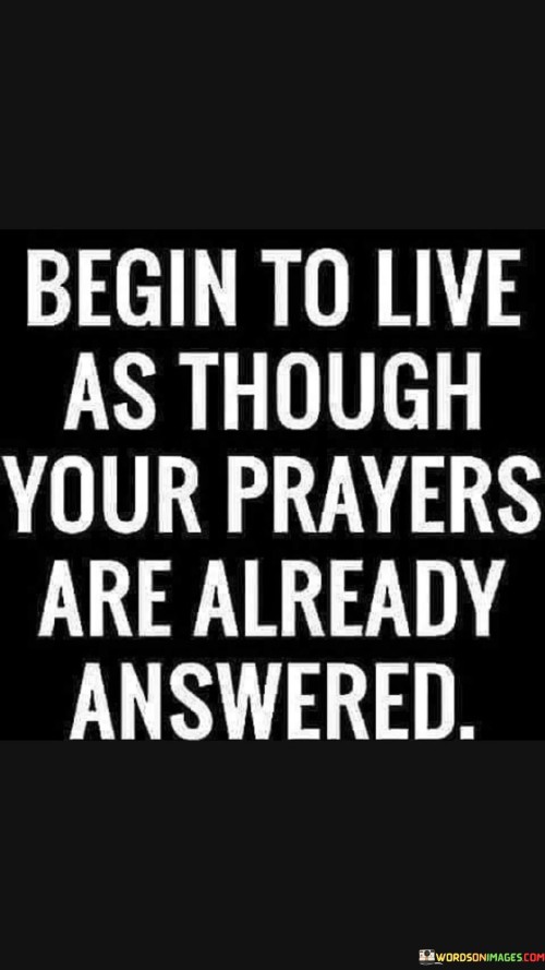 Begin-To-Live-As-Though-Your-Prayers-Are-Already-Quotes.jpeg