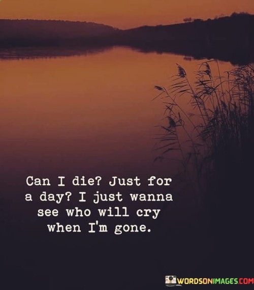 Can-I-Die-Just-For-A-Day-I-Just-Wanna-See-Quotes.jpeg
