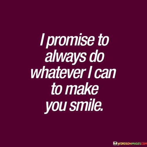 I-Promise-To-Always-Do-Whatever-I-Can-To-Make-You-Smile-Quotes.jpeg