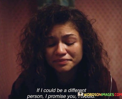 If-I-Could-Be-A-Different-Person-I-Promise-You-I-Would-Quotes.jpeg