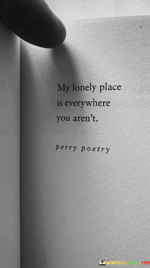 My-Lonely-Place-Is-Everywhere-You-Arent-Quotes.jpeg