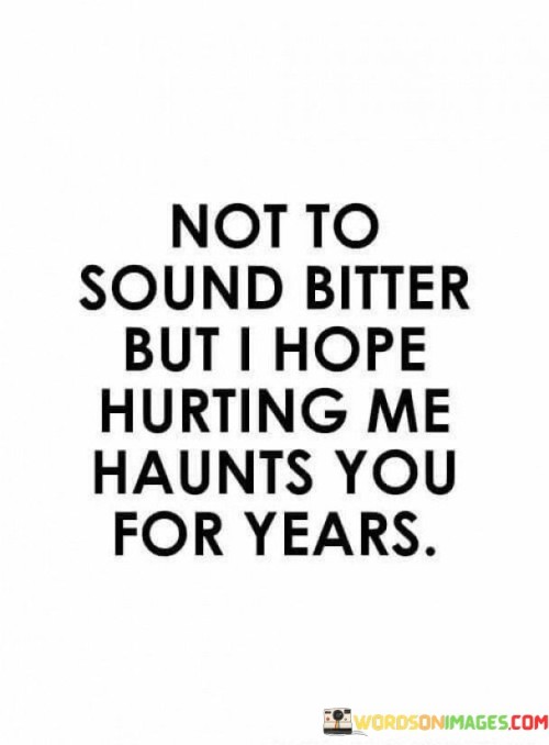 Not-To-Sound-Bitter-But-I-Hope-Hurting-Me-Quotes.jpeg