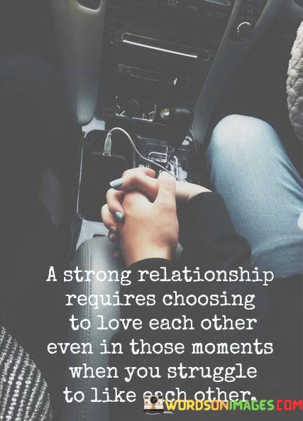 A-Strong-Relationship-Requires-Choosing-To-Love-Each-Other-Quotes.jpeg
