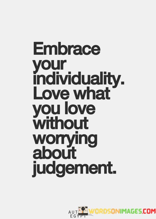 Embrace-Your-Individuality-Love-What-You-Love-Without-Worying-Quotes.jpeg
