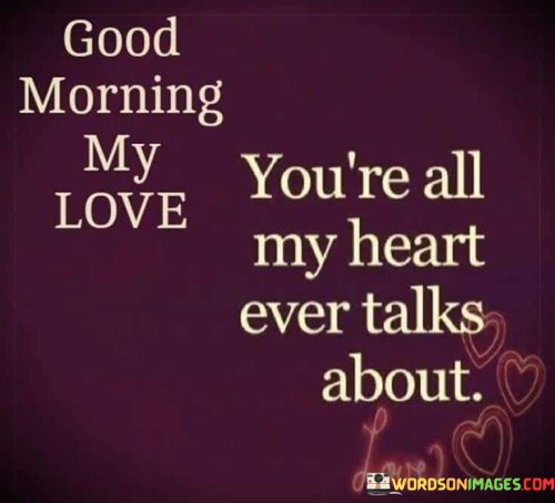Good-Morning-My-Love-Youre-All-My-Heart-Ever-Quotes.jpeg