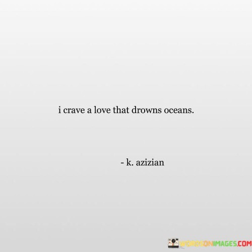 I-Crave-A-Love-That-Drowns-Oceans-Quotes.jpeg