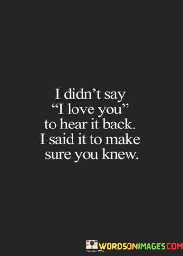 I-Didnt-Say-I-Love-You-To-Hear-Quotes.jpeg