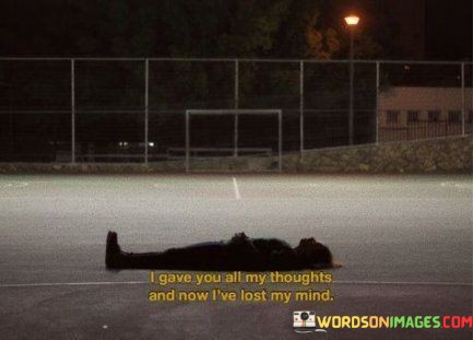 I-Gave-You-All-My-Thoughts-And-Now-Ive-Lost-My-Mind-Quotes.jpeg