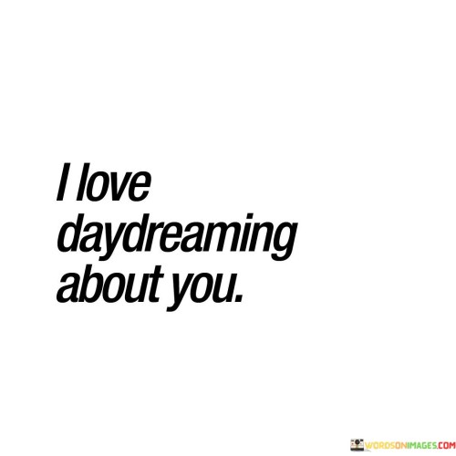 I-Love-Day-Dreaming-About-You-Quotes.jpeg