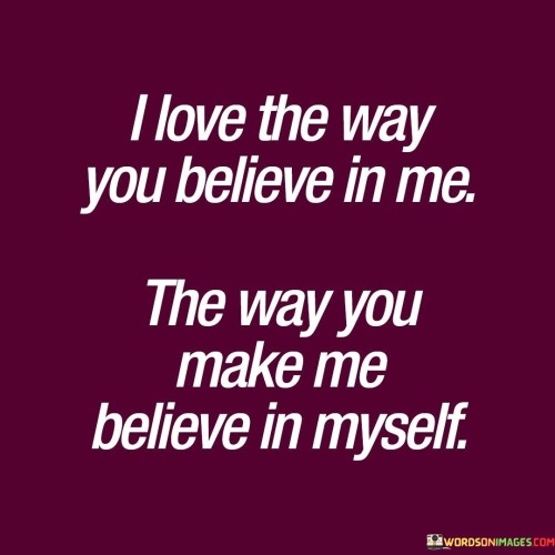 I-Love-The-Way-You-Believe-In-Me-The-Way-You-Make-Quotes.jpeg