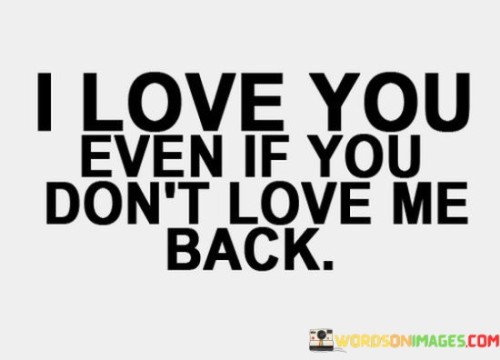 I-Love-You-Even-If-You-Dont-Love-Me-Back-Quotes.jpeg