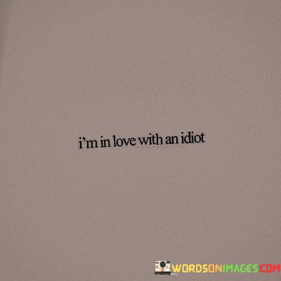 Im-In-Love-With-An-Idiot-Quotes.jpeg